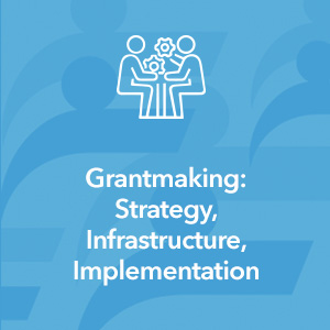 Grantmaking - Strategy, Infrastructure, Implementation